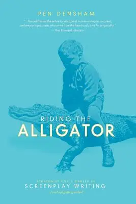 Riding the Alligator: Strategii pentru o carieră în scrierea de scenarii... și pentru a nu fi mâncat - Riding the Alligator: Strategies for a Career in Screenplay Writing...and Not Getting Eaten