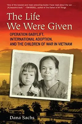 Viața care ne-a fost dată: Operation Babylift, International Adoption, and the Children of War in Vietnam - The Life We Were Given: Operation Babylift, International Adoption, and the Children of War in Vietnam