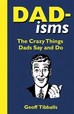 Dad-Isms: Lucrurile nebunești pe care le spun și le fac tații - Dad-Isms: The Crazy Things Dads Say and Do