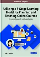 Utilizarea unui model de învățare în 5 etape pentru planificarea și predarea cursurilor online: Cercetări și oportunități emergente - Utilizing a 5-Stage Learning Model for Planning and Teaching Online Courses: Emerging Research and Opportunities
