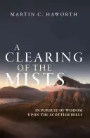 A Clearing of the Mists: În căutarea înțelepciunii pe dealurile scoțiene (In Pursuit of Wisdom Upon the Scottish Hills) - A Clearing of the Mists: In Pursuit of Wisdom Upon the Scottish Hills
