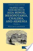 Călătorii și cercetări în Asia Mică, Mesopotamia, Caldeea și Armenia - Travels and Researches in Asia Minor, Mesopotamia, Chaldea, and Armenia