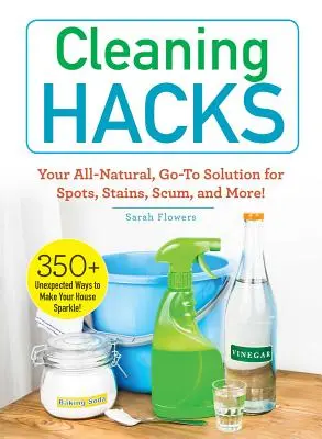 Trucuri de curățenie: Your All-Natural, Go-To Solution for Spots, Stains, Scum, and More! - Cleaning Hacks: Your All-Natural, Go-To Solution for Spots, Stains, Scum, and More!