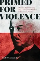 Pregătiți pentru violență: Crimă, antisemitism și politică democratică în Polonia interbelică - Primed for Violence: Murder, Antisemitism, and Democratic Politics in Interwar Poland