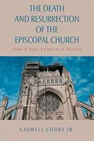 Moartea și învierea Bisericii Episcopale: Cum să salvezi o biserică în declin - The Death And Resurrection of the Episcopal Church: How To Save A Church In Decline