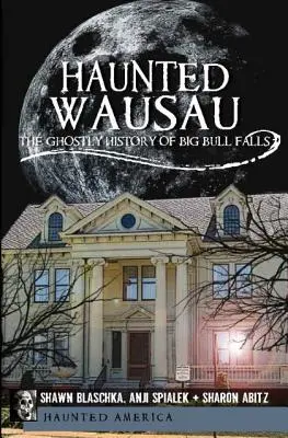 Haunted Wausau: Istoria fantomatică a cascadei Big Bull - Haunted Wausau: The Ghostly History of Big Bull Falls