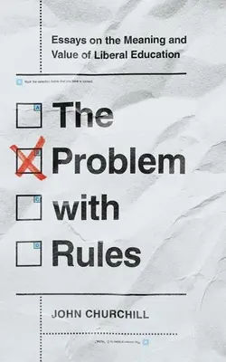 Problema cu regulile: Eseuri despre semnificația și valoarea educației liberale - The Problem with Rules: Essays on the Meaning and Value of Liberal Education