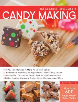 The Complete Photo Guide to Candy Making: Tot ce trebuie să știți pentru a face toate tipurile de bomboane - Referința esențială pentru începători până la artizanii pricepuți în confecționarea bomboanelor - The Complete Photo Guide to Candy Making: All You Need to Know to Make All Types of Candy - The Essential Reference for Beginners to Skilled Candy Mak