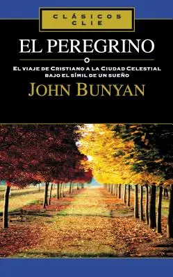 El Peregrino: El Viaje de Cristiano a la Ciudad Celestial Bajo el Simil de un Sueno = The Pilgrim = Pelerinul - El Peregrino: El Viaje de Cristiano a la Ciudad Celestial Bajo el Simil de un Sueno = The Pilgrim = The Pilgrim