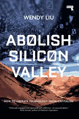 Abolish Silicon Valley: Cum să eliberăm tehnologia de capitalism - Abolish Silicon Valley: How to Liberate Technology from Capitalism