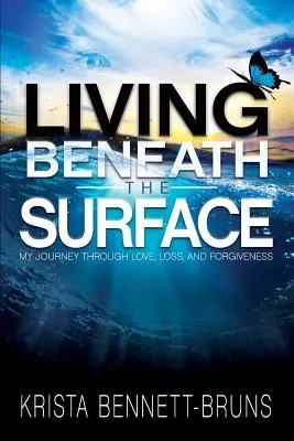 Living Beneath the Surface: Călătoria mea prin iubire, pierdere și iertare - Living Beneath the Surface: My Journey Through Love, Loss, and Forgiveness