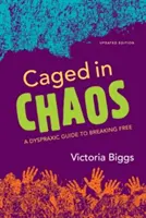 În cușcă în haos: A Dyspraxic Guide to Breaking Free Ediție actualizată - Caged in Chaos: A Dyspraxic Guide to Breaking Free Updated Edition
