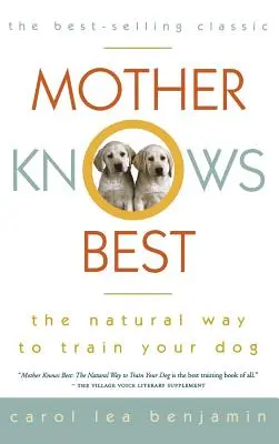 Mother Knows Best: Calea naturală de a-ți dresa câinele - Mother Knows Best: The Natural Way to Train Your Dog