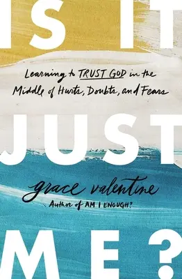 Is It Just Me? Learning to Trust God in the Middle of Hurts, Doubts, and Fears - Is It Just Me?: Learning to Trust God in the Middle of Hurts, Doubts, and Fears