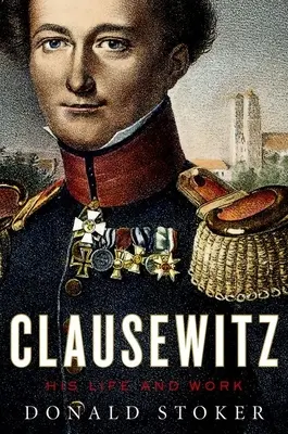 Clausewitz: Viața și opera sa - Clausewitz: His Life and Work