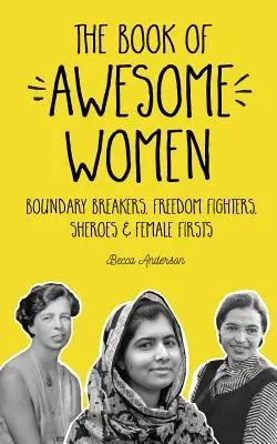 The Book of Awesome Women (Cartea femeilor impresionante): Boundary Breakers, Freedom Fighters, Sheroes and Female Firsts - The Book of Awesome Women: Boundary Breakers, Freedom Fighters, Sheroes and Female Firsts