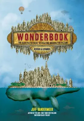 Wonderbook (Revizuit și extins): Ghidul ilustrat pentru crearea ficțiunii imaginative - Wonderbook (Revised and Expanded): The Illustrated Guide to Creating Imaginative Fiction