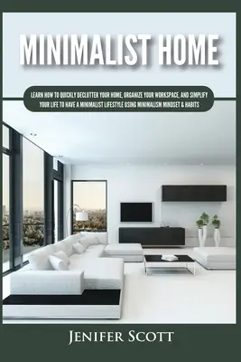 Minimalist Home: Învățați cum să vă dezordonați rapid casa, să vă organizați spațiul de lucru și să vă simplificați viața pentru a avea o viață minimalistă - Minimalist Home: Learn How to Quickly Declutter Your Home, Organize Your Workspace, and Simplify Your Life to Have a Minimalist Lifesty