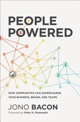 People Powered: Cum pot comunitățile să vă supraîncarce afacerea, marca și echipele - People Powered: How Communities Can Supercharge Your Business, Brand, and Teams