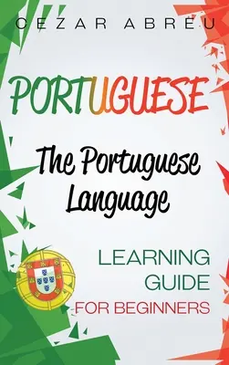 Portugheză: Ghidul de învățare a limbii portugheze pentru începători - Portuguese: The Portuguese Language Learning Guide for Beginners