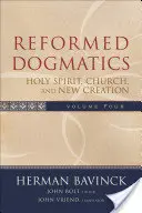 Dogmatică reformată: Duhul Sfânt, Biserica și Noua Creație - Reformed Dogmatics: Holy Spirit, Church, and New Creation