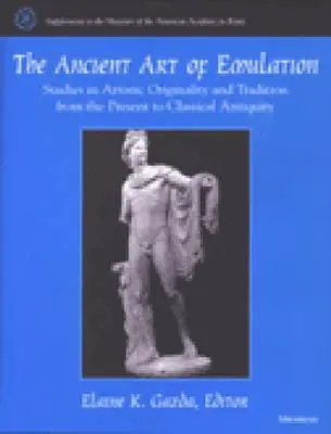 Arta antică a emulației: Studii privind originalitatea și tradiția artistică din prezent până în Antichitatea clasică - The Ancient Art of Emulation: Studies in Artistic Originality and Tradition from the Present to Classical Antiquity