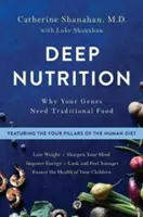 Nutriție profundă: De ce genele tale au nevoie de alimente tradiționale - Deep Nutrition: Why Your Genes Need Traditional Food