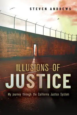 Iluzii ale justiției: Călătoria mea prin sistemul de justiție din California - Illusions of Justice: My Journey Through the California Justice System