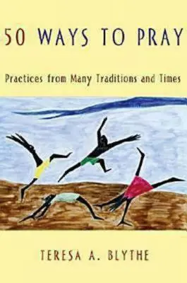 50 de moduri de a te ruga: Practici din multe tradiții și timpuri - 50 Ways to Pray: Practices from Many Traditions and Times