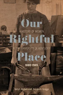 Our Rightful Place: O istorie a femeilor de la Universitatea din Kentucky, 1880-1945 - Our Rightful Place: A History of Women at the University of Kentucky, 1880-1945