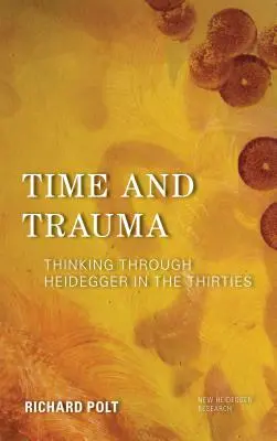 Timp și traumă: Thinking Through Heidegger in the Thirties - Time and Trauma: Thinking Through Heidegger in the Thirties