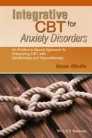 TCC integrativă pentru tulburările de anxietate: O abordare bazată pe dovezi a îmbunătățirii terapiei cognitiv-comportamentale cu mindfulness și hipnoterapie - Integrative CBT for Anxiety Disorders: An Evidence-Based Approach to Enhancing Cognitive Behavioural Therapy with Mindfulness and Hypnotherapy