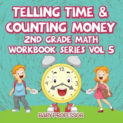 Să spunem timpul și să numărăm banii - Seria de caiete de matematică pentru clasa a II-a Vol 5 - Telling Time & Counting Money - 2nd Grade Math Workbook Series Vol 5