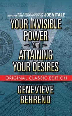 Puterea ta invizibilă și cum să-ți atingi dorințele (Ediție clasică originală) - Your Invisible Power and Attaining Your Desires (Original Classic Edition)