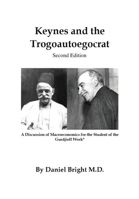 Keynes și Trogoautoegocratul - Ediția a doua: O discuție despre macroeconomie pentru studentul operei lui Gurdjieff* - Keynes and the Trogoautoegocrat - Second Edition: A Discussion of Macroeconomics for the Student of the Gurdjieff Work*