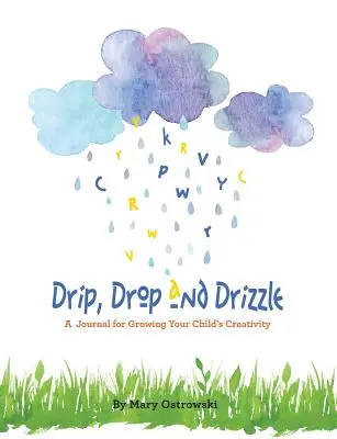 Picătură, picătură și picătură: Un jurnal pentru cultivarea creativității copilului dumneavoastră - Drip, Drop and Drizzle: A Journal for Growing Your Child's Creativity