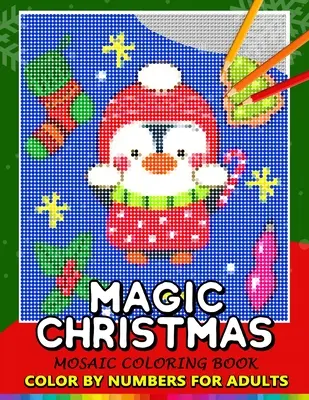 Magic Christmas Color by Numbers pentru adulți: Moș Crăciun, om de zăpadă și și prieten Mozaic de colorat carte de stres Relieving Design Puzzle Quest - Magic Christmas Color by Numbers for Adults: Santa, Snowman and and Friend Mosaic Coloring Book Stress Relieving Design Puzzle Quest