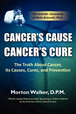 Cancer's Cause, Cancer's Cure: Adevărul despre cancer, cauzele sale, leacuri și prevenire - Cancer's Cause, Cancer's Cure: The Truth about Cancer, Its Causes, Cures, and Prevention
