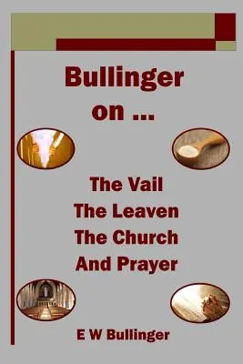 Bullinger despre ... văl, levănțică, biserică și rugăciune - Bullinger on ... the Vail, the Leaven, the Church and Prayer