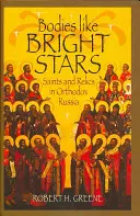 Trupuri ca stele strălucitoare: Sfinți și relicve în Rusia ortodoxă - Bodies Like Bright Stars: Saints and Relics in Orthodox Russia