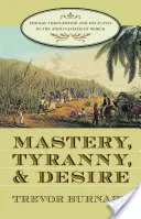 Stăpânire, tiranie și dorință: Thomas Thistlewood și sclavii săi în lumea anglo-jamaicană - Mastery, Tyranny, and Desire: Thomas Thistlewood and His Slaves in the Anglo-Jamaican World