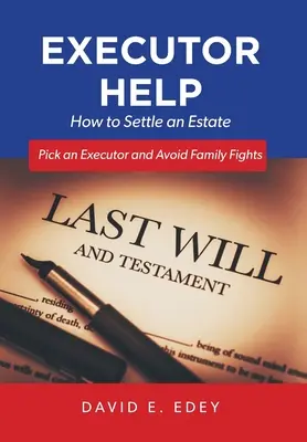 Ajutor pentru executor: Cum să rezolvați o moștenire Alegeți un executor și evitați certurile în familie - Executor Help: How to Settle an Estate Pick an Executor and Avoid Family Fights