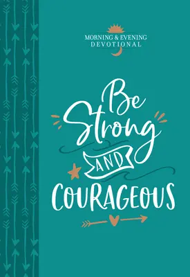 Fii puternică și curajoasă: Devoțional de dimineață și de seară - Be Strong and Courageous: Morning & Evening Devotional