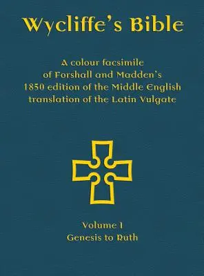 Biblia lui Wycliffe - Un facsimil color al ediției din 1850 a lui Forshall și Madden a traducerii în engleza medie a Vulgata latină: Volumul I - Geneza - Wycliffe's Bible - A colour facsimile of Forshall and Madden's 1850 edition of the Middle English translation of the Latin Vulgate: Volume I - Genesis