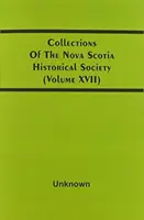 Colecții ale Societății istorice din Noua Scoție (Volumul Xvii) - Collections Of The Nova Scotia Historical Society (Volume Xvii)