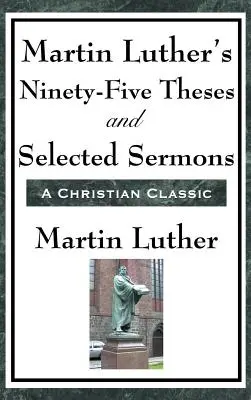 Cele nouăzeci și cinci de teze ale lui Martin Luther și o selecție de predici - Martin Luther's Ninety-Five Theses and Selected Sermons