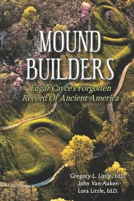 Constructorii de tumuli: Înregistrarea uitată a lui Edgar Cayce despre America antică - Mound Builders: Edgar Cayce's Forgotten Record of Ancient America