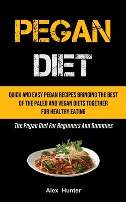 Dieta Pegan: Quick And Easy Pegan Recipes Bringing The Best Of The Paleo And Vegan Diets Together For Healthy Eating (The Pegan Die - Pegan Diet: Quick And Easy Pegan Recipes Bringing The Best Of The Paleo And Vegan Diets Together For Healthy Eating (The Pegan Die