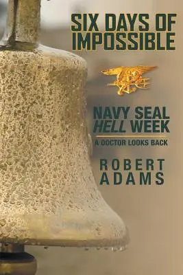 Șase zile de imposibil: Săptămâna infernală a Navy SEAL - Un doctor privește înapoi - Six Days of Impossible: Navy SEAL Hell Week - A Doctor Looks Back