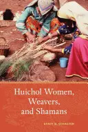 Femei Huichol, țesătoare și șamani - Huichol Women, Weavers, and Shamans
